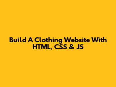 Build A Clothing Website With HTML, CSS & JS