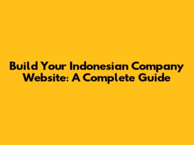 Build Your Indonesian Company Website: A Complete Guide