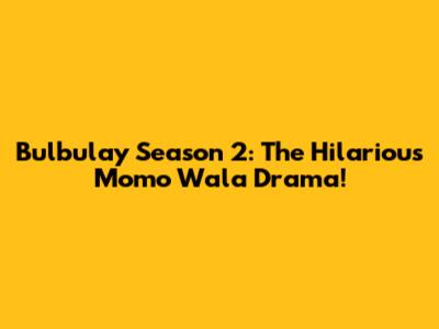 Bulbulay Season 2: The Hilarious Momo Wala Drama!