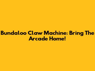 Bundaloo Claw Machine: Bring The Arcade Home!