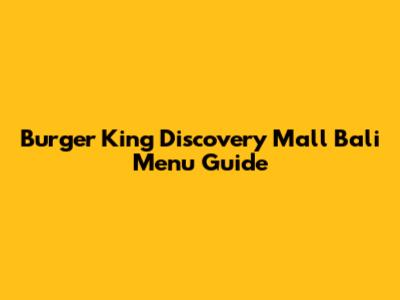 Burger King Discovery Mall Bali Menu Guide