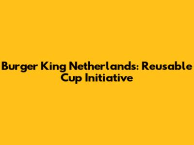 Burger King Netherlands: Reusable Cup Initiative