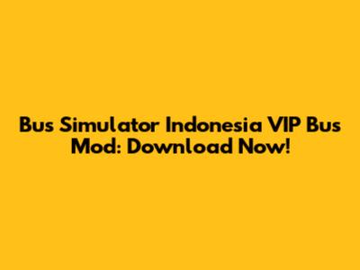 Bus Simulator Indonesia VIP Bus Mod: Download Now!