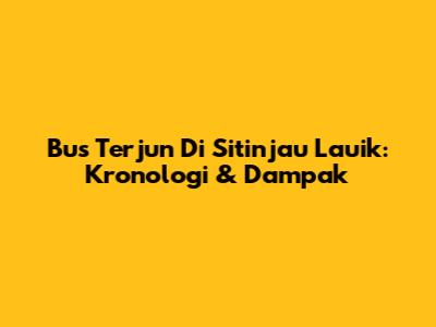 Bus Terjun Di Sitinjau Lauik: Kronologi & Dampak