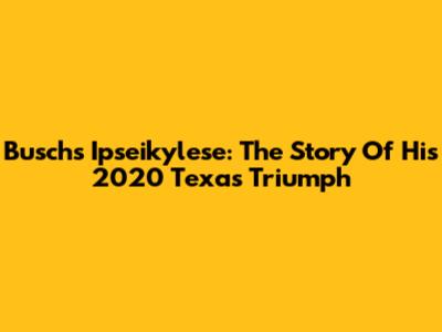 Busch's Ipseikylese: The Story Of His 2020 Texas Triumph