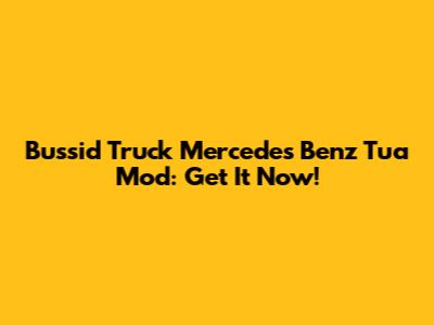 Bussid Truck Mercedes Benz Tua Mod: Get It Now!