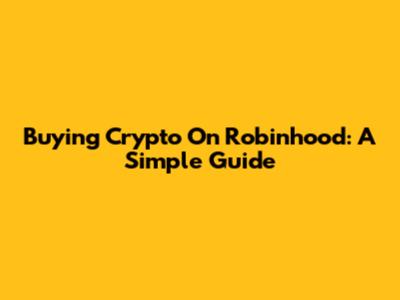 Buying Crypto On Robinhood: A Simple Guide