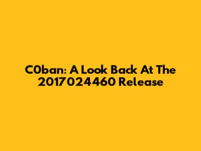 C0ban: A Look Back At The 2017024460 Release