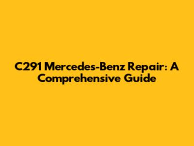C291 Mercedes-Benz Repair: A Comprehensive Guide