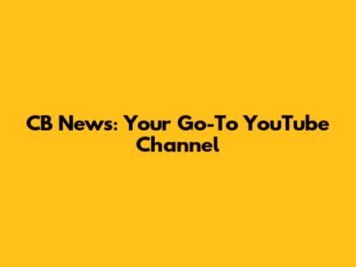 CB News: Your Go-To YouTube Channel