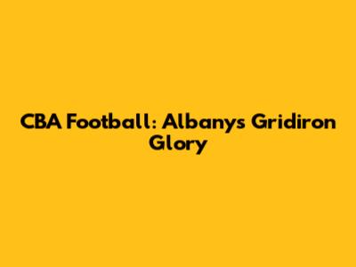 CBA Football: Albany's Gridiron Glory
