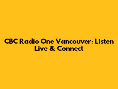CBC Radio One Vancouver: Listen Live & Connect
