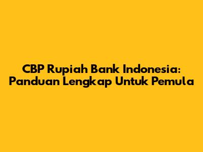 CBP Rupiah Bank Indonesia: Panduan Lengkap Untuk Pemula