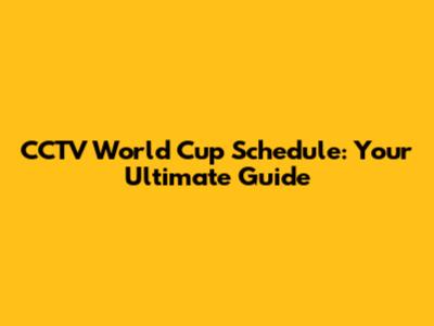 CCTV World Cup Schedule: Your Ultimate Guide