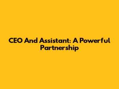 CEO And Assistant: A Powerful Partnership