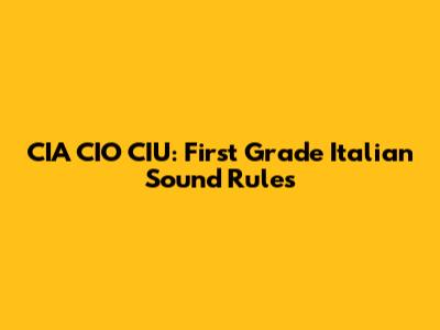 CIA CIO CIU: First Grade Italian Sound Rules