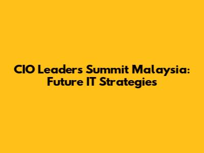 CIO Leaders Summit Malaysia: Future IT Strategies