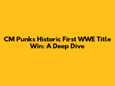 CM Punk's Historic First WWE Title Win: A Deep Dive