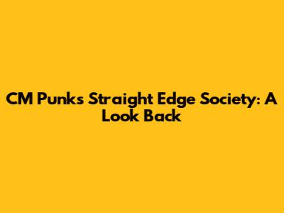 CM Punk's Straight Edge Society: A Look Back