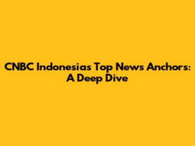 CNBC Indonesia's Top News Anchors: A Deep Dive