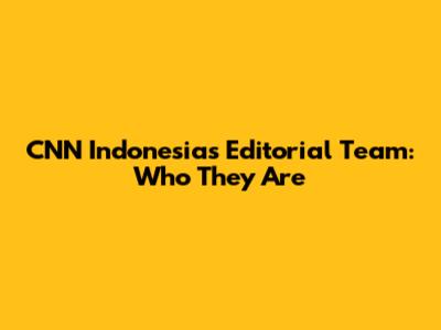CNN Indonesia's Editorial Team: Who They Are