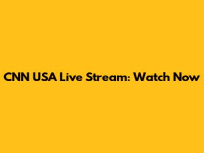CNN USA Live Stream: Watch Now