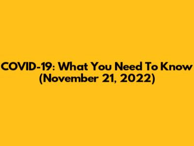 COVID-19: What You Need To Know (November 21, 2022)
