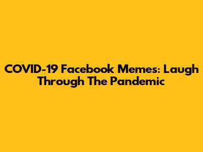 COVID-19 Facebook Memes: Laugh Through The Pandemic