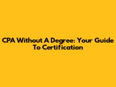 CPA Without A Degree: Your Guide To Certification
