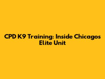 CPD K9 Training: Inside Chicago's Elite Unit