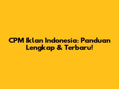 CPM Iklan Indonesia: Panduan Lengkap & Terbaru!