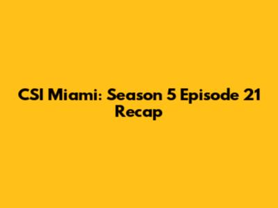 CSI Miami: Season 5 Episode 21 Recap