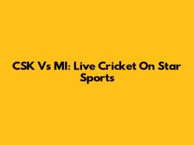 CSK Vs MI: Live Cricket On Star Sports