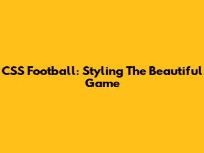 CSS Football: Styling The Beautiful Game