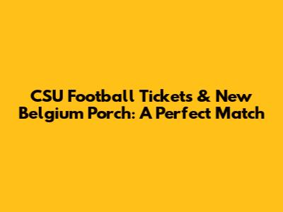 CSU Football Tickets & New Belgium Porch: A Perfect Match