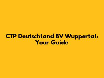 CTP Deutschland BV Wuppertal: Your Guide