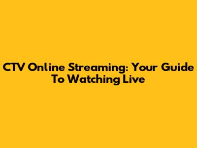 CTV Online Streaming: Your Guide To Watching Live