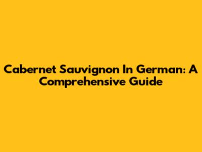 Cabernet Sauvignon In German: A Comprehensive Guide