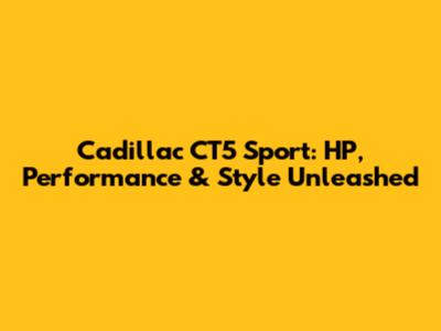 Cadillac CT5 Sport: HP, Performance & Style Unleashed