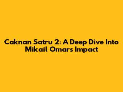 Caknan Satru 2: A Deep Dive Into Mikail Omar's Impact