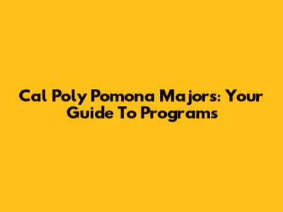 Cal Poly Pomona Majors: Your Guide To Programs