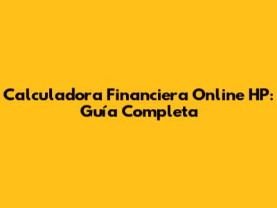 Calculadora Financiera Online HP: Guía Completa