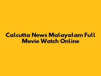 Calcutta News Malayalam Full Movie Watch Online