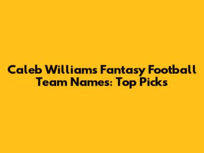 Caleb Williams Fantasy Football Team Names: Top Picks