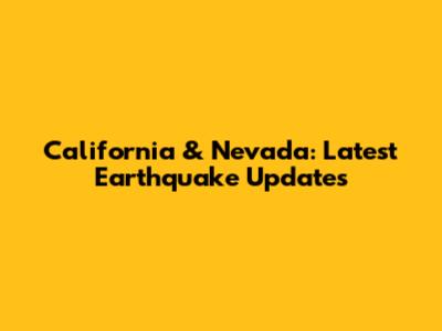 California & Nevada: Latest Earthquake Updates