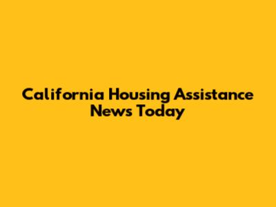 California Housing Assistance News Today