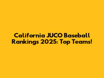 California JUCO Baseball Rankings 2025: Top Teams!