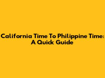 California Time To Philippine Time: A Quick Guide