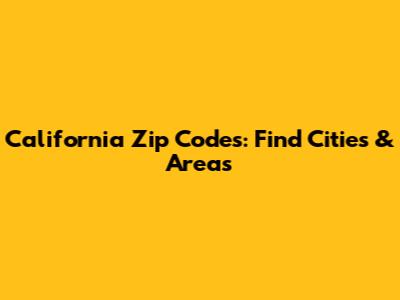California Zip Codes: Find Cities & Areas