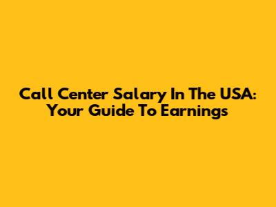 Call Center Salary In The USA: Your Guide To Earnings